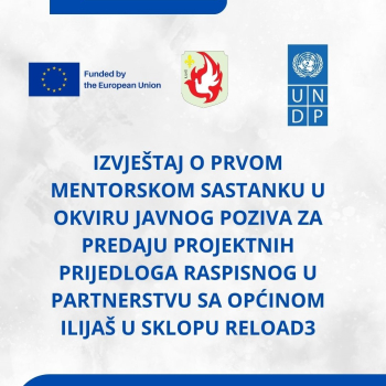 Izvještaj o prvom mentorskom sastanku u okviru javnog poziva za predaju projektnih prijedloga raspisnog u partnerstvu sa Općinom Ilijaš u sklopu ReLOaD3